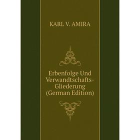 

Книга Erbenfolge Und Verwandtschafts-Gliederung (German Edition)