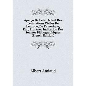 

Книга Aperçu De L'etat Actuel Des Législations Civiles De L'europe, De L'amerique, Etc., Etc: Avec Indication Des Sources Bibliographiques (French Edi