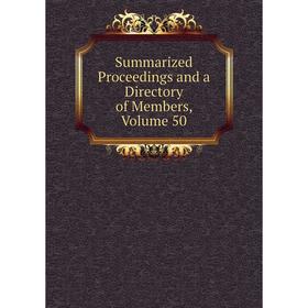 

Книга Summarized Proceedings and a Directory of Members, Volume 50