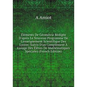 

Книга Éléments De Géométrie Rédigée D'après Le Nouveau Programme De L'enseignement Scientifique Des Lycées: Suivis D'un Complément