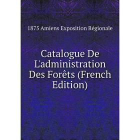 

Книга Catalogue De L'administration Des Forêts (French Edition)