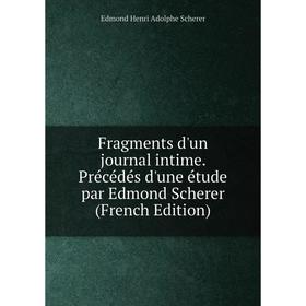 

Книга Fragments d'un journal intime. Précédés d'une étude par Edmond Scherer (French Edition)