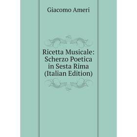 

Книга Ricetta Musicale: Scherzo Poetica in Sesta Rima (Italian Edition)