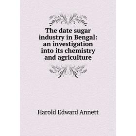 

Книга The date sugar industry in Bengal: an investigation into its chemistry and agriculture