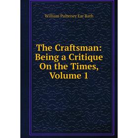 

Книга The Craftsman: Being a Critique On the Times, Volume 1
