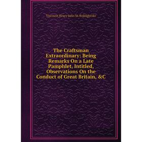 

Книга The Craftsman Extraordinary: Being Remarks On a Late Pamphlet, Intitled, Observations On the Conduct of Great Britain, C