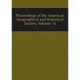 

Книга Proceedings of the American Geographical and Statistical Society, Volume 14