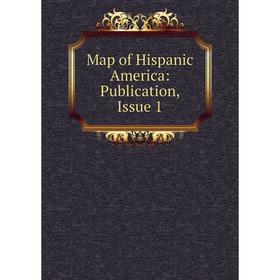 

Книга Map of Hispanic America: Publication, Issue 1