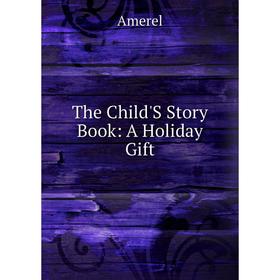 

Книга The Child'S Story Book: A Holiday Gift