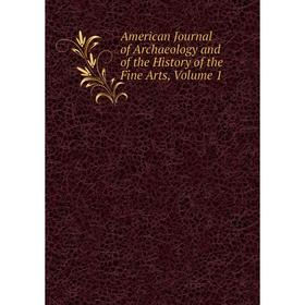 

Книга American Journal of Archaeology and of the History of the Fine Arts, Volume 1