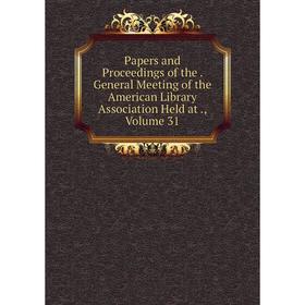 

Книга Papers and Proceedings of the General Meeting of the American Library Association Held at, Volume 31