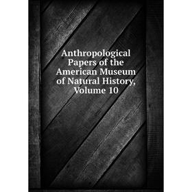 

Книга Anthropological Papers of the American Museum of Natural History, Volume 10