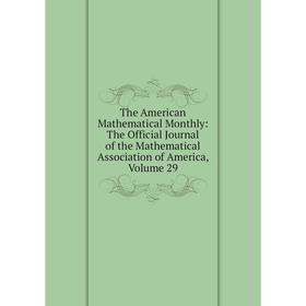 

Книга The American Mathematical Monthly: The Official Journal of the Mathematical Association of America, Volume 29