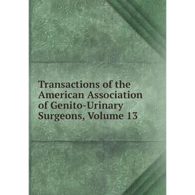 

Книга Transactions of the American Association of Genito-Urinary Surgeons, Volume 13