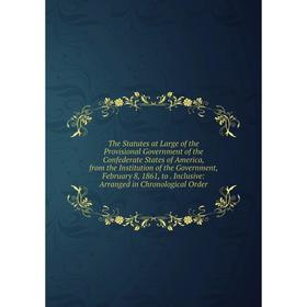 

Книга The Statutes at Large of the Provisional Government of the Confederate States of America, from the Institution of the Government, February 8, 18