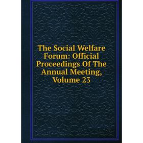 

Книга The Social Welfare Forum: Official Proceedings Of The Annual Meeting, Volume 23