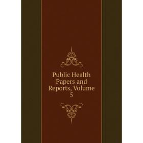 

Книга Public Health Papers and Reports, Volume 5