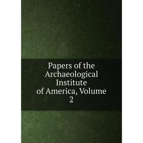

Книга Papers of the Archaeological Institute of America, Volume 2