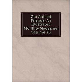 

Книга Our Animal Friends: An Illustrated Monthly Magazine, Volume 20