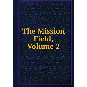 

Книга The Mission Field, Volume 2