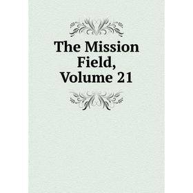 

Книга The Mission Field, Volume 21