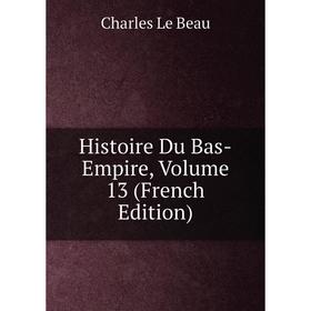 

Книга Histoire Du Bas-Empire, Volume 13 (French Edition)