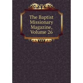 

Книга The Baptist Missionary Magazine, Volume 26