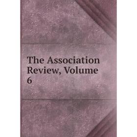 

Книга The Association Review, Volume 6