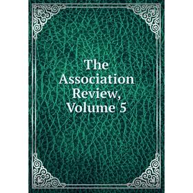 

Книга The Association Review, Volume 5