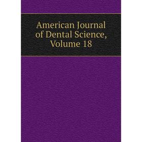 

Книга American Journal of Dental Science, Volume 18