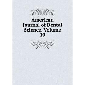 

Книга American Journal of Dental Science, Volume 19