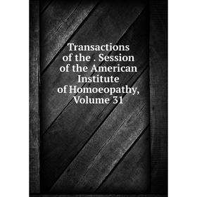 

Книга Transactions of the. Session of the American Institute of Homoeopathy, Volume 31