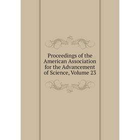 

Книга Proceedings of the American Association for the Advancement of Science, Volume 23