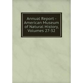 

Книга Annual Report - American Museum of Natural History, Volumes 27-32