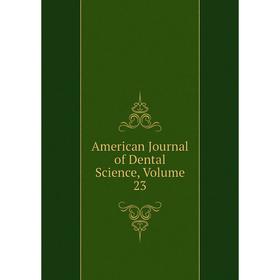 

Книга American Journal of Dental Science, Volume 23