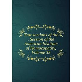 

Книга Transactions of the. Session of the American Institute of Homoeopathy, Volume 33