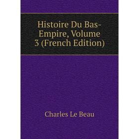 

Книга Histoire Du Bas-Empire, Volume 3 (French Edition)