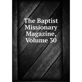 

Книга The Baptist Missionary Magazine, Volume 30