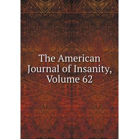 

Книга The American Journal of Insanity, Volume 62