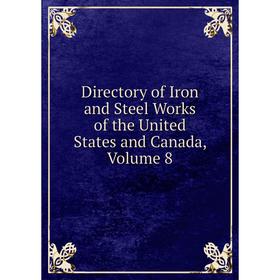 

Книга Directory of Iron and Steel Works of the United States and Canada, Volume 8