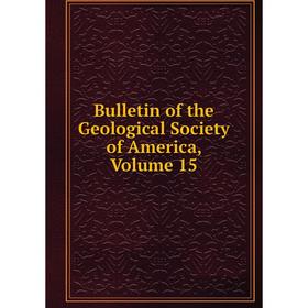 

Книга Bulletin of the Geological Society of America, Volume 15