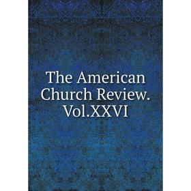 

Книга The American Church Review.Vol.XXVI