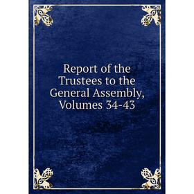 

Книга Report of the Trustees to the General Assembly, Volumes 34-43