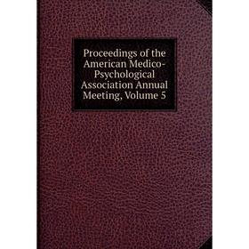 

Книга Proceedings of the American Medico-Psychological Association Annual Meeting, Volume 5