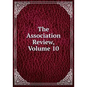 

Книга The Association Review, Volume 10