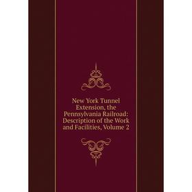 

Книга New York Tunnel Extension, the Pennsylvania Railroad: Description of the Work and Facilities, Volume 2