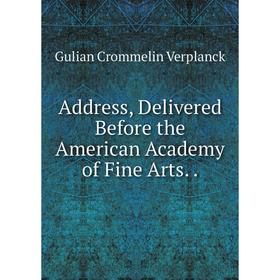 

Книга Address, Delivered Before the American Academy of Fine Arts..