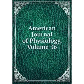 

Книга American Journal of Physiology, Volume 36