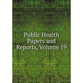 

Книга Public Health Papers and Reports, Volume 19