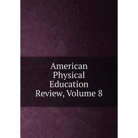 

Книга American Physical Education Review, Volume 8